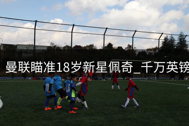 曼联瞄准18岁新星佩奇 千万英镑交易暗藏玄机